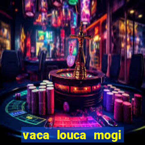 vaca louca mogi das cruzes